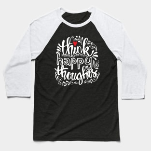 Think happy thoughts. Baseball T-Shirt